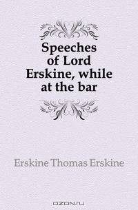 Speeches of Lord Erskine, while at the bar