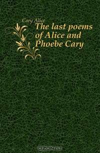 The last poems of Alice and Phoebe Cary