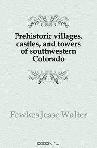 Prehistoric villages, castles, and towers of southwestern Colorado