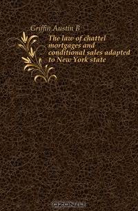 The law of chattel mortgages and conditional sales adapted to New York state