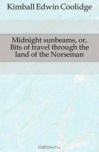 Midnight sunbeams, or, Bits of travel through the land of the Norseman