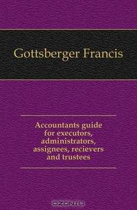 Accountants guide for executors, administrators, assignees, recievers and trustees