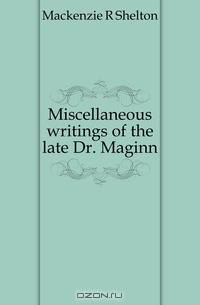 Miscellaneous writings of the late Dr. Maginn