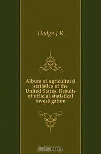 Album of agricultural statistics of the United States. Results of official statistical investigation