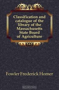 Classification and catalogue of the library of the Massachusetts State Board of Agriculture