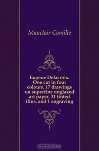Eugene Delacroix. One cut in four colours, 17 drawings on superfine unglazed art paper, 31 tinted illus. and 1 engraving