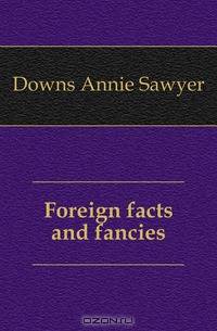 Foreign facts and fancies