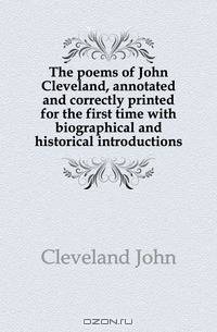 The poems of John Cleveland, annotated and correctly printed for the first time with biographical and historical introductions