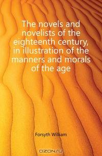 The novels and novelists of the eighteenth century, in illustration of the manners and morals of the age