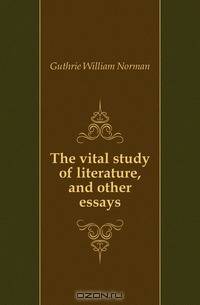 The vital study of literature, and other essays