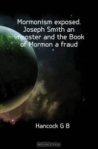Mormonism exposed. Joseph Smith an imposter and the Book of Mormon a fraud