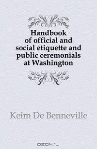 Handbook of official and social etiquette and public ceremonials at Washington