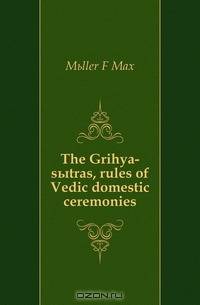 The Grihya-sutras, rules of Vedic domestic ceremonies