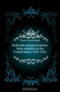 Railroads and government, their relations in the United States, 1910-1921