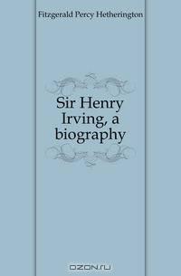 Sir Henry Irving, a biography