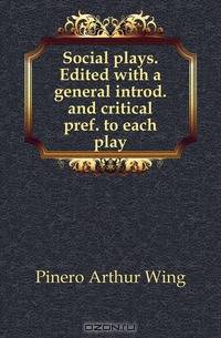 Social plays. Edited with a general introd. and critical pref. to each play