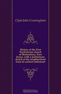 History of the First Presbyterian church of Bloomsbury, New Jersey, with a preliminary sketch of the neighborhood from its earliest settlement