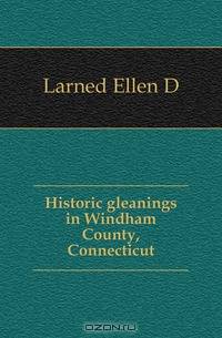 Historic gleanings in Windham County, Connecticut