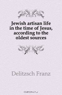 Jewish artisan life in the time of Jesus, according to the oldest sources