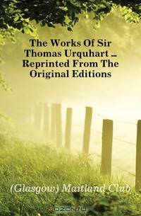 The Works Of Sir Thomas Urquhart Reprinted From The Original Editions
