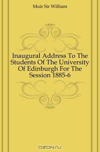 Inaugural Address To The Students Of The University Of Edinburgh For The Session 1885-6