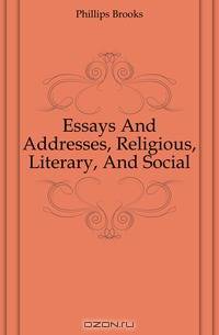 Essays And Addresses, Religious, Literary, And Social