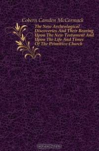 The New Archeological Discoveries And Their Bearing Upon The New Testament And Upon The Life And Times Of The Primitive Church