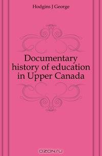 Documentary history of education in Upper Canada