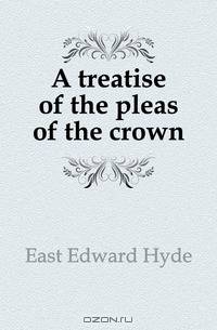 A treatise of the pleas of the crown