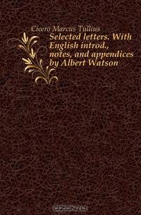Selected letters. With English introd., notes, and appendices by Albert Watson