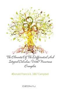 The Elements Of The Differential And Integral Calculus, With Numerous Examples