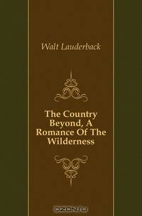 The Country Beyond, A Romance Of The Wilderness