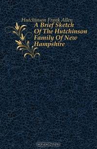 A Brief Sketch Of The Hutchinson Family Of New Hampshire