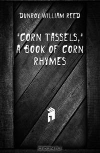 corn Tassels, A Book Of Corn Rhymes