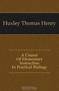 A Course Of Elementary Instruction In Practical Biology