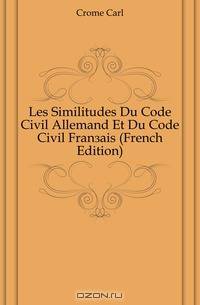 Les Similitudes Du Code Civil Allemand Et Du Code Civil Francais (French Edition)
