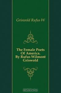 The Female Poets Of America. By Rufus Wilmont Griswold