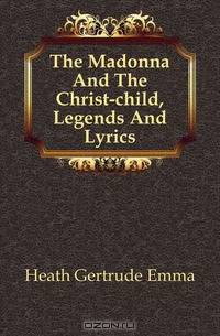 The Madonna And The Christ-child, Legends And Lyrics
