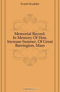 Memorial Record. In Memory Of Hon. Increase Sumner, Of Great Barrington, Mass