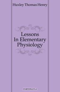Lessons In Elementary Physiology