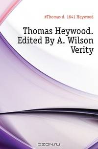 Thomas Heywood. Edited By A. Wilson Verity