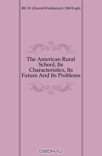 The American Rural School, Its Characteristics, Its Future And Its Problems