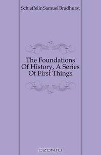 The Foundations Of History, A Series Of First Things