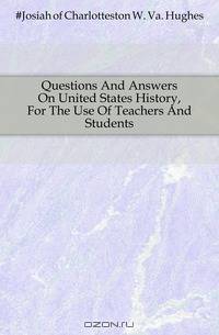 Questions And Answers On United States History, For The Use Of Teachers And Students