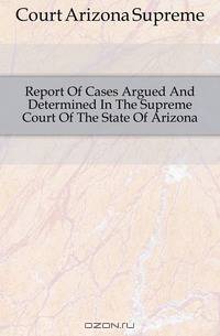 Report Of Cases Argued And Determined In The Supreme Court Of The State Of Arizona