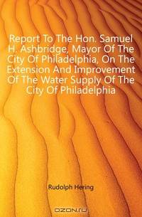 Report To The Hon. Samuel H. Ashbridge, Mayor Of The City Of Philadelphia, On The Extension And Improvement Of The Water Supply Of The City Of Philadelphia
