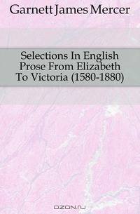 Selections In English Prose From Elizabeth To Victoria (1580-1880)