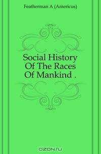 Social History Of The Races Of Mankind