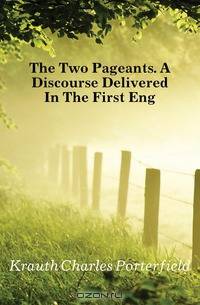 The Two Pageants. A Discourse Delivered In The First Eng