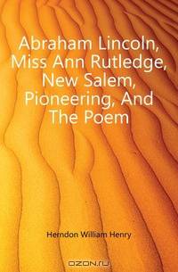 Abraham Lincoln, Miss Ann Rutledge, New Salem, Pioneering, And The Poem